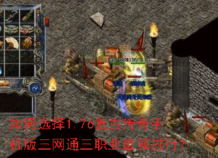 如何选择1.76复古传奇手机版三网通三职业最强排行? 如何选择1.76复古传奇手机版三网通三职业最强排行?