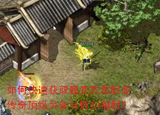 如何快速获取超变态单职业传奇顶级装备与折扣福利? 如何快速获取超变态单职业传奇顶级装备与折扣福利?