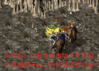 如何在1.76超变合击版传奇手游中快速提升战力与获取稀有装备? 如何在1.76超变合击版传奇手游中快速提升战力与获取稀有装备?