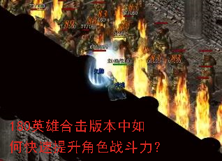 180英雄合击版本中如何快速提升角色战斗力? 180英雄合击版本中如何快速提升角色战斗力?