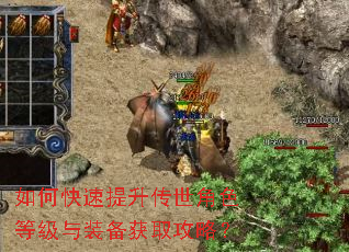 如何快速提升传世角色等级与装备获取攻略? 如何快速提升传世角色等级与装备获取攻略?
